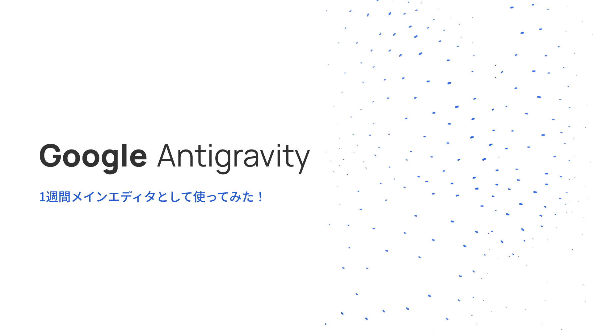 【Antigravity】1週間メインエディタとして使ってみた！